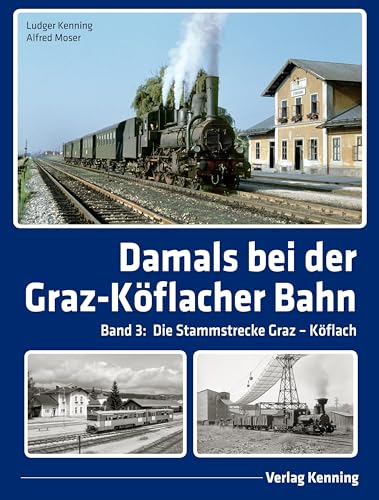 Damals bei der Graz-Köflacher Bahn: Band 3: Die Stammstrecke Graz – Köflach von Kenning, L