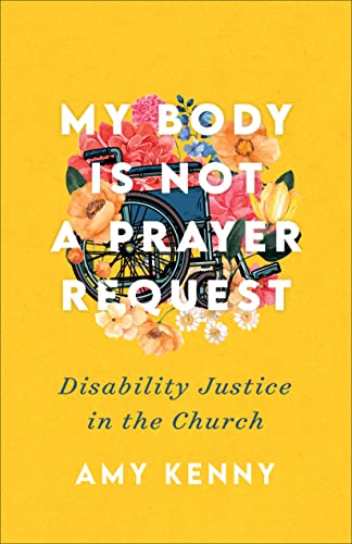My Body Is Not a Prayer Request: Disability Justice in the Church von Brazos Press