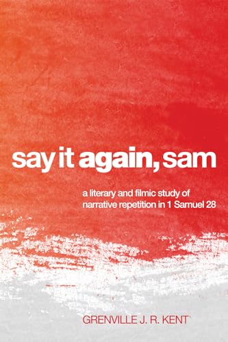 Say it Again Sam: A Literary and Filmic Study of Narrative Repetition in 1 Samuel 28 von Pickwick Publications