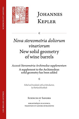 Nova Stereometria Dolorium Vinariorum/ New Solid Geometry of Wine Barrels: Suivi De Accessit Stereometriae Archimedeae Svpplementvm/ a Supplement to ... Has Been Added (Sciences Et Savoirs, Band 4)