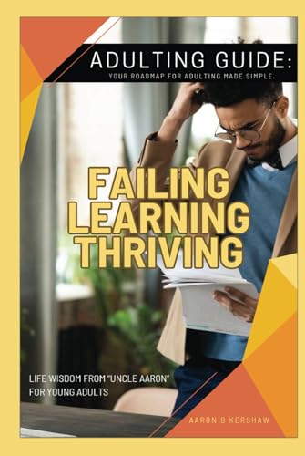 Adulting Guide: Failing, Learning, and Thriving: Collected Life Wisdom from Uncle Aaron for Young Adults (Uncle Aaron's Essential Collection: Life and Success Guides.) von independent publisher