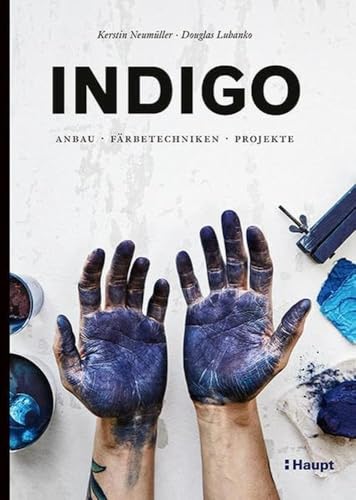 Indigo: Anbau, Färbetechniken, Projekte