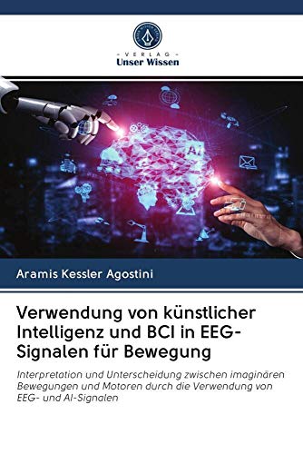 Verwendung von künstlicher Intelligenz und BCI in EEG-Signalen für Bewegung: Interpretation und Unterscheidung zwischen imaginären Bewegungen und Motoren durch die Verwendung von EEG- und AI-Signalen von Verlag Unser Wissen