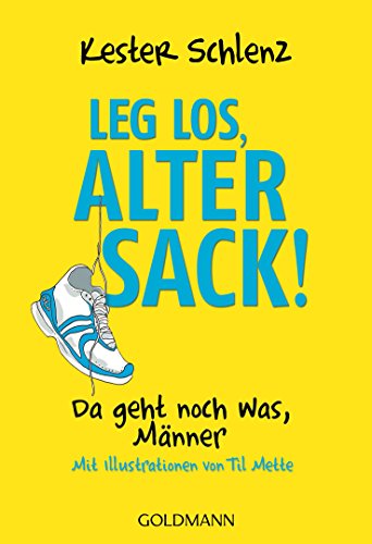 Leg los, alter Sack!: Da geht noch was, Männer - Mit Illustrationen von Til Mette