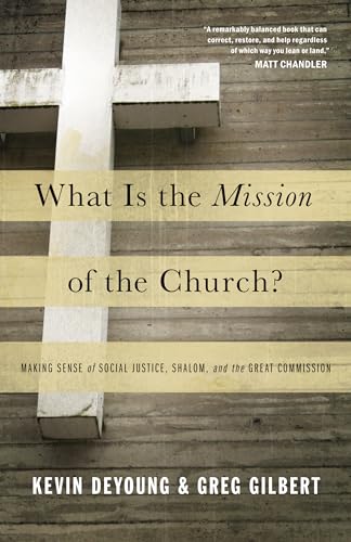 What Is the Mission of the Church?: Making Sense of Social Justice, Shalom, and the Great Commission von Crossway Books