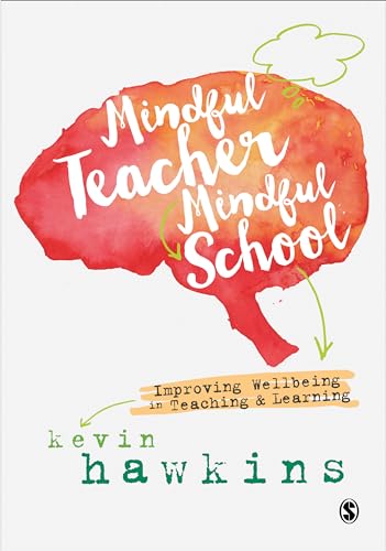 Mindful Teacher, Mindful School: Improving Wellbeing in Teaching and Learning von Sage Publications