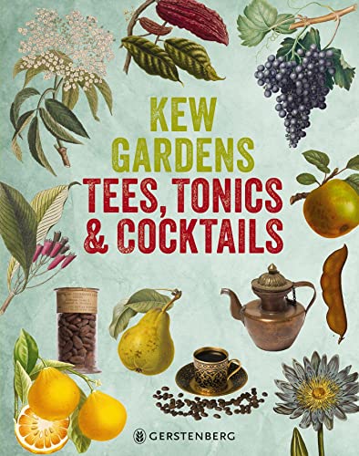 Kew Gardens - Tees, Tonics & Cocktails: 95 Rezepte für Powerdrinks mit Pflanzen aus aller Welt