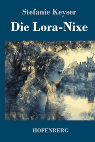 Die Lora-Nixe: Roman von Henricus - Edition Deutsche Klassik GmbH