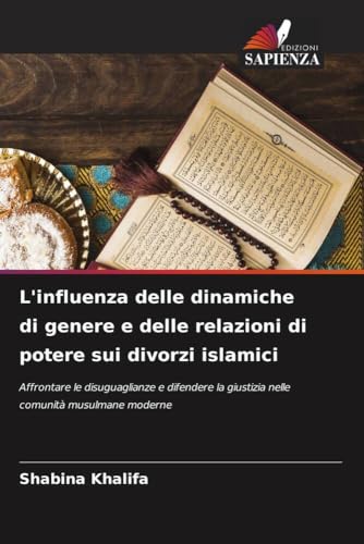 L'influenza delle dinamiche di genere e delle relazioni di potere sui divorzi islamici: Affrontare le disuguaglianze e difendere la giustizia nelle comunità musulmane moderne von Edizioni Sapienza