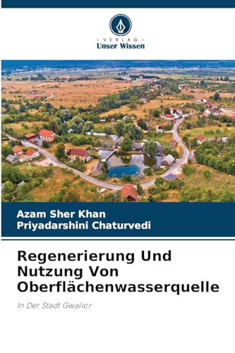 Regenerierung Und Nutzung Von Oberflächenwasserquelle: In Der Stadt Gwalior von Verlag Unser Wissen