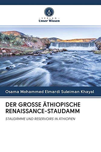 DER GROSSE ÄTHIOPISCHE RENAISSANCE-STAUDAMM: STAUDÄMME UND RESERVOIRS IN ÄTHIOPIEN von Verlag Unser Wissen