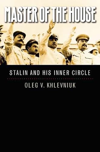 Master of the House: Stalin and His Inner Circle (The Yale-hoover Series on Stalin, Stalinism, and the Cold War)