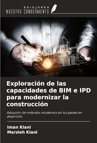 Exploración de las capacidades de BIM e IPD para modernizar la construcción: Adopción de métodos modernos en los países en desarrollo von Ediciones Nuestro Conocimiento