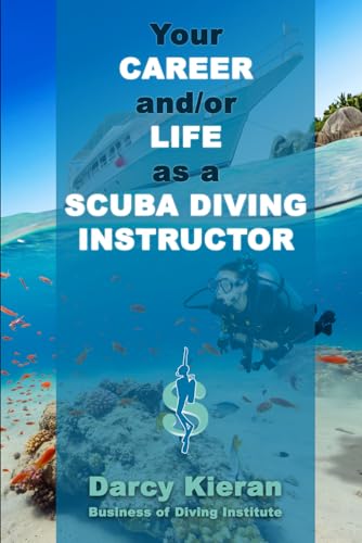 Your Career and/or Life as a Scuba Diving Instructor: How to make a good living out of your passion for diving. (Scuba Diving & Snorkeling for Scuba ... Instructors & Dive Industry Professionals)