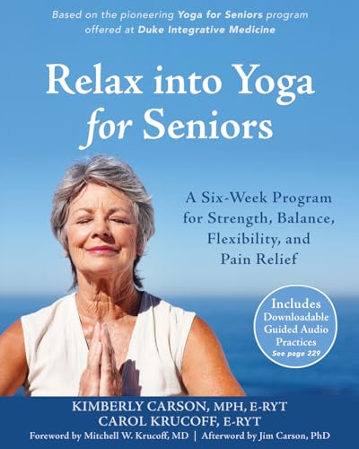 Relax into Yoga for Seniors: A Six-Week Program for Strength, Balance, Flexibility, and Pain Relief von New Harbinger