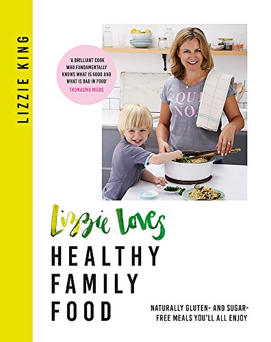 Lizzie Loves Healthy Family Food: Naturally gluten- and sugar-free meals you'll all enjoy