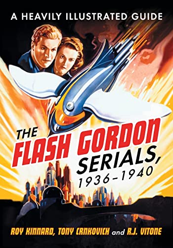 The Flash Gordon Serials, 1936-1940: A Heavily Illustrated Guide von McFarland