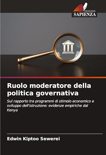 Ruolo moderatore della politica governativa: Sul rapporto tra programmi di stimolo economico e sviluppo dell'istruzione: evidenze empiriche dal Kenya von Edizioni Sapienza