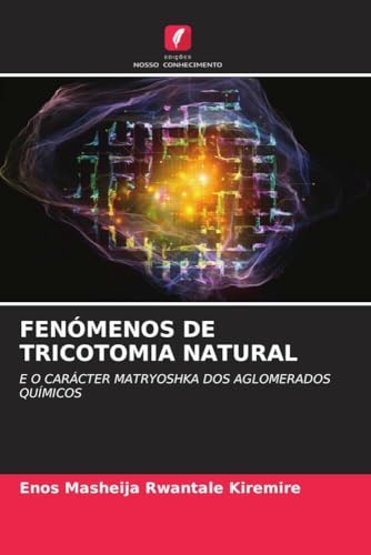 FENÓMENOS DE TRICOTOMIA NATURAL: E O CARÁCTER MATRYOSHKA DOS AGLOMERADOS QUÍMICOS von Edições Nosso Conhecimento