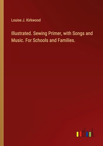 Illustrated. Sewing Primer, with Songs and Music. For Schools and Families.