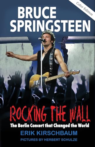 Rocking The Wall: Bruce Springsteen: The Berlin Concert That Changed the World. The Untold Story How the Boss Played Behind the Iron Curtain
