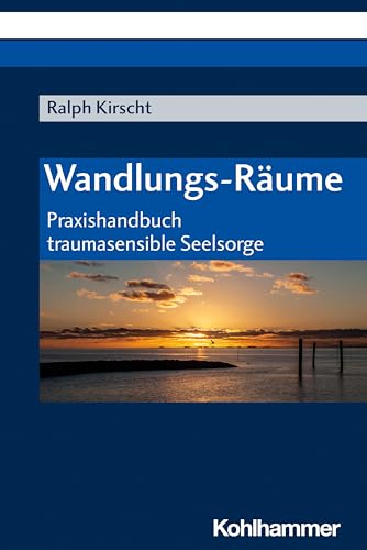 Wandlungs-Räume: Praxishandbuch traumasensible Seelsorge