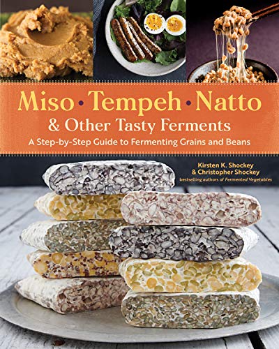Miso, Tempeh, Natto & Other Tasty Ferments: A Step-by-Step Guide to Fermenting Grains and Beans von Workman Publishing