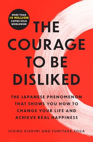 The Courage to Be Disliked: The Japanese Phenomenon That Shows You How to Change Your Life and Achieve Real Happiness von Atria Books