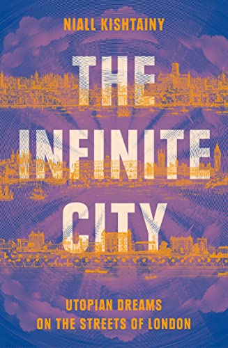 The Infinite City: The Political History of Utopian Dreams on the Streets of London