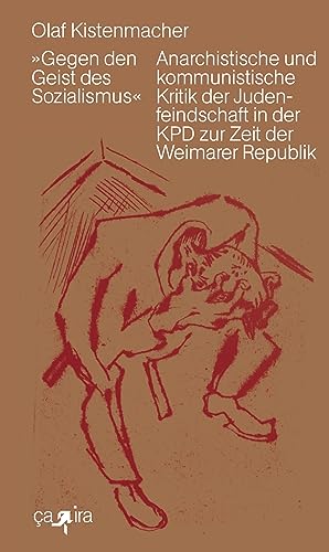 »Gegen den Geist des Sozialismus«: Anarchistische und kommunistische Kritik der Judenfeindschaft in der KPD zur Zeit der Weimarer Republik von ça-ira-Verlag