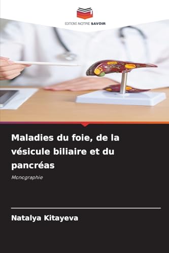 Maladies du foie, de la vésicule biliaire et du pancréas: Monographie von Editions Notre Savoir