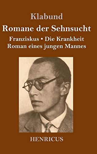 Romane der Sehnsucht: Franziskus / Die Krankheit / Roman eines jungen Mannes