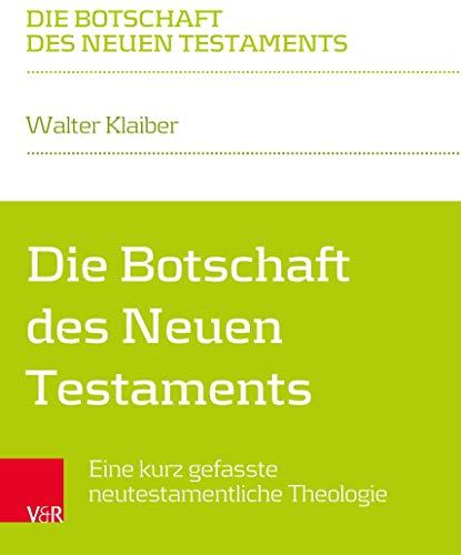 Die Botschaft des Neuen Testaments: Eine kurz gefasste neutestamentliche Theologie