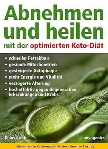 Abnehmen und heilen mit der optimierten Keto-Diät: Schneller Fettabbau, gesunde Mitochondrien, gesteigerte Autophagie, mehr Energie und Vitalität, ... gegen degenerative Erkrankungen und Krebs.