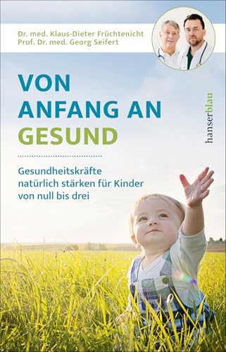 Von Anfang an gesund: Gesundheitskräfte natürlich stärken für Kinder von null bis drei von Hanser