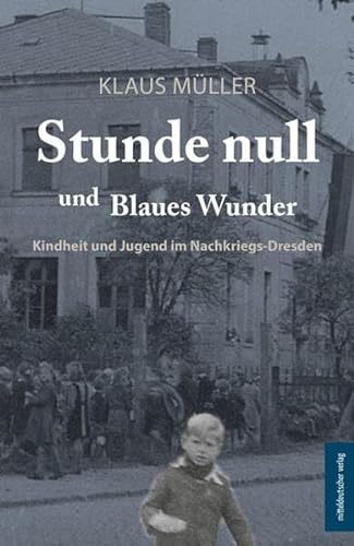 Stunde null und Blaues Wunder: Kindheit und Jugend im Nachkriegs-Dresden von Mitteldeutscher Verlag