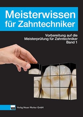Meisterwissen für Zahntechniker, Band 1: Vorbereitung auf die Prüfung für Zahntechniker, Band 1 von Neuer Merkur GmbH