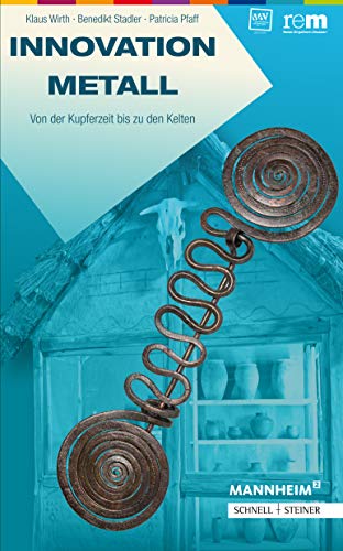 Innovation Metall: Von der Kupferzeit bis zu den Kelten (Publikationen der Reiss-Engelhorn-Museen, Band 70) von Schnell & Steiner