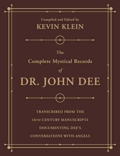 The Complete Mystical Records of Dr. John Dee: Transcribed from the 16th-century Manuscripts Documenting Dee's Conversations With Angels