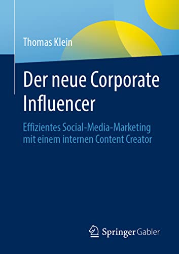 Der neue Corporate Influencer: Effizientes Social-Media-Marketing mit einem internen Content Creator von Springer