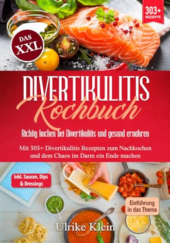 Das XXL Divertikulitis Kochbuch – Richtig kochen bei Divertikulitis und gesund ernähren: Mit 303+ Divertikulitis Rezepten zum Nachkochen und dem Chaos im Darm ein Ende machen von Independently published