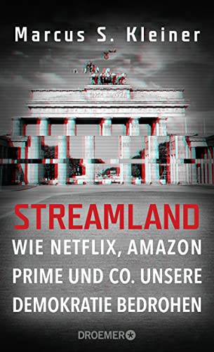 Streamland: Wie Netflix, Amazon Prime & Co. unsere Demokratie bedrohen