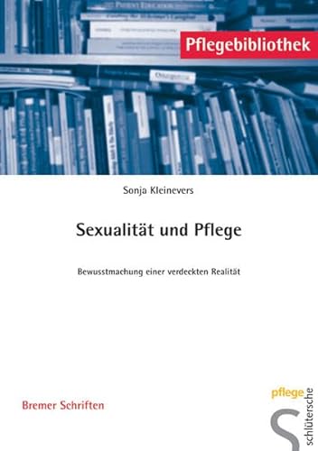 Sexualität und Pflege: Bewusstmachung einer verdeckten Realität (Pflegebibliothek - Bremer Schriften) von Schlütersche
