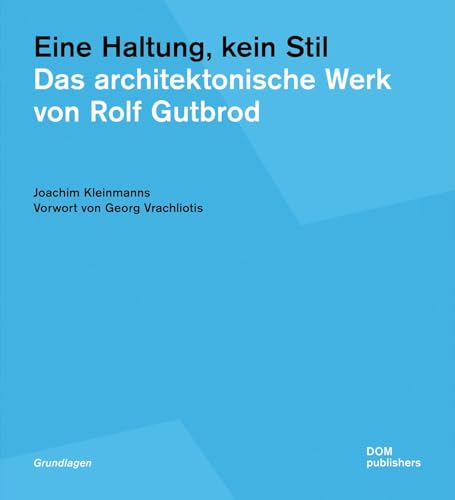 Eine Haltung, kein Stil. Das architektonische Werk von Rolf Gutbrod (Grundlagen/Basics)