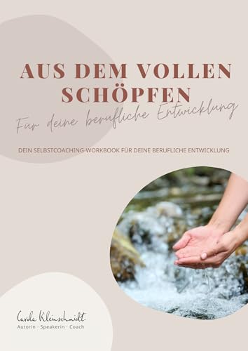 Aus dem Vollen schöpfen: Dein Coaching-Workbook für deine berufliche Entwicklung