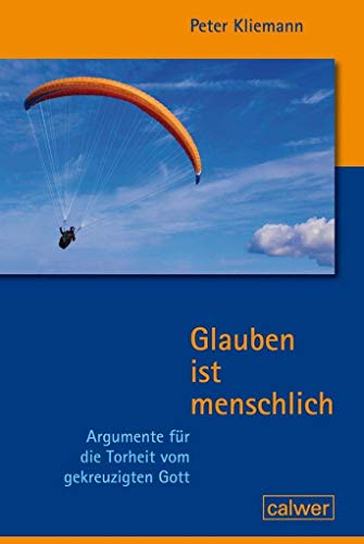 Glauben ist menschlich - Ausgabe 2020: Argumente für die Torheit vom gekreuzigten Gott von Calwer Verlag GmbH