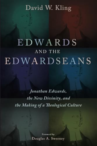 Edwards and the Edwardseans: Jonathan Edwards, the New Divinity, and the Making of a Theological Culture von Pickwick Publications