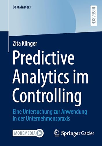 Predictive Analytics im Controlling: Eine Untersuchung zur Anwendung in der Unternehmenspraxis (BestMasters) von Springer Gabler