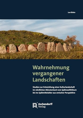 Wahrnehmung vergangener Landschaften: Studien zur Entwicklung einer Kulturlandschaft im nördlichen Münsterland vom Spätneolithikum bis ins ... Landschaftsverband Westfalen-Lippe) von Aschendorff Verlag