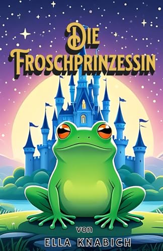 Die Froschprinzessin: Eine Geschichte Für Jung und Alt zum vorlesen (ab 7 Jahre) mit eindrucksvollen Illustrationen - Perfekt als Geschenk von Independently published